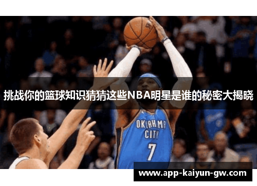 挑战你的篮球知识猜猜这些NBA明星是谁的秘密大揭晓